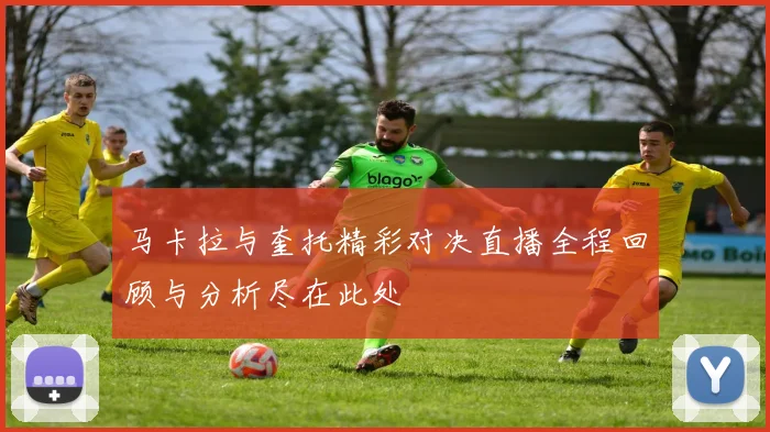 马卡拉与奎托精彩对决直播全程回顾与分析尽在此处